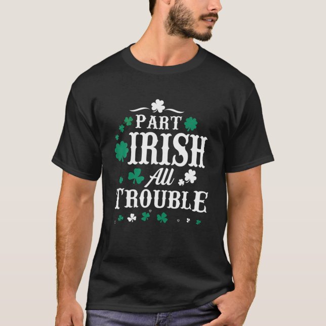 Part Irish All Trouble St Patrick's Day Men Women T-Shirt (Front)