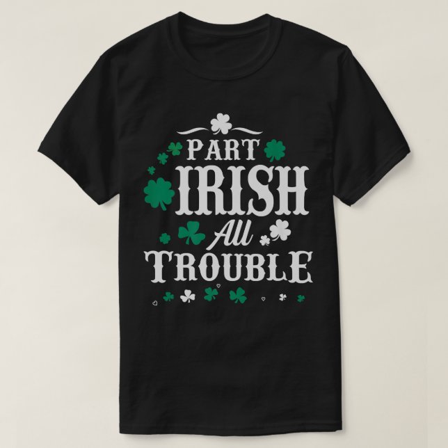 Part Irish All Trouble St Patrick's Day Men Women  T-Shirt (Design Front)
