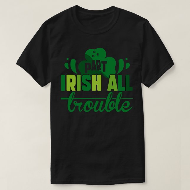 Part Irish All Trouble T-Shirt (Design Front)