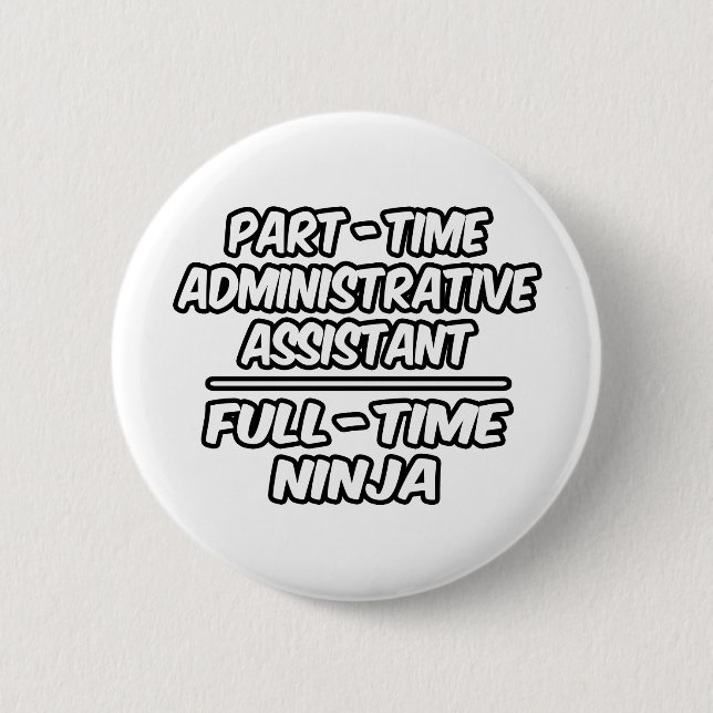 Part-Time Admin. Assistant...Full-Time Ninja 6 Cm Round Badge (Front)