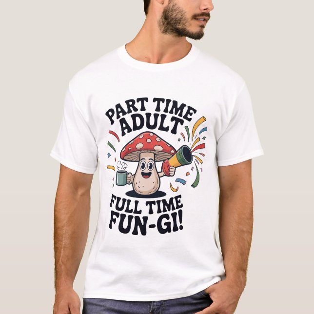 Part Time Adult - Full Time Fun-Gi! T-Shirt (Front)