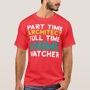 Part Time Architect Full Time Watcher T-Shirt