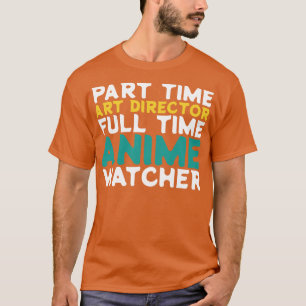Part Time Art Director Full Time Watcher T-Shirt