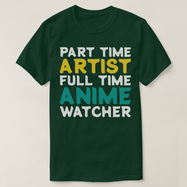Part Time Artist Full Time  Watcher T-Shirt (Design Front)