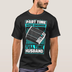 Part Time Audio Engineer Full Time Husband Sound T-Shirt