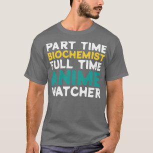 Part Time Biochemist Full Time Watcher T-Shirt