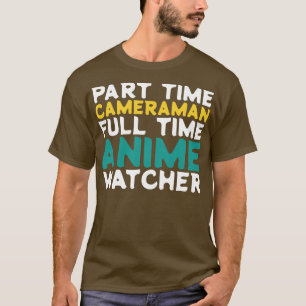 Part Time Cameraman Full Time Watcher T-Shirt
