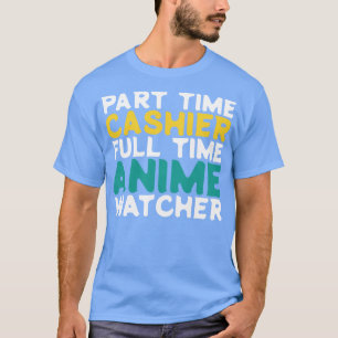 Part Time Cashier Full Time Watcher T-Shirt