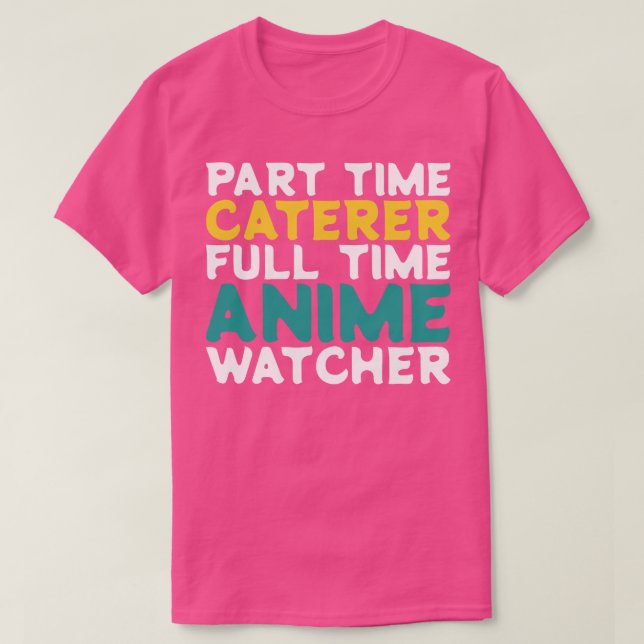 Part Time Caterer Full Time  Watcher T-Shirt (Design Front)
