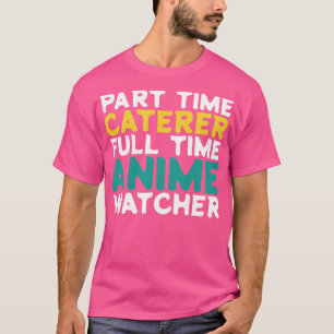 Part Time Caterer Full Time  Watcher T-Shirt
