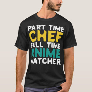 Part Time Chef Full Time Watcher T-Shirt