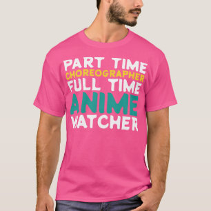 Part Time Choreographer Full Time  Watcher T-Shirt