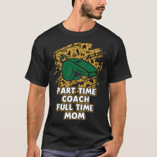 Part Time Coach Full Time Mum Coaching Mother s Da T-Shirt