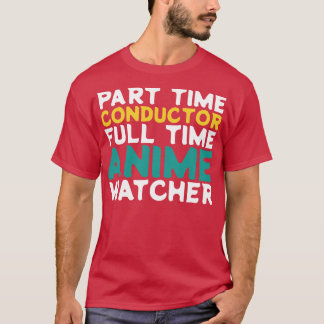 Part Time Conductor Full Time Watcher T-Shirt