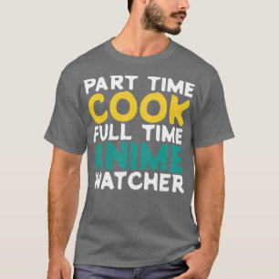 Part Time Cook Full Time Watcher T-Shirt