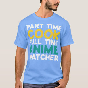 Part Time Cook Full Time Watcher T-Shirt
