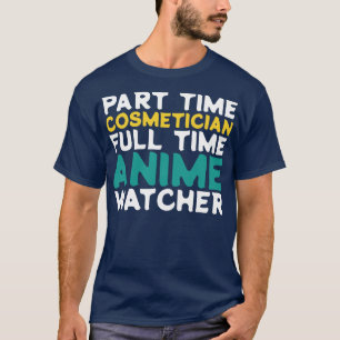 Part Time Cosmetician Full Time  Watcher T-Shirt