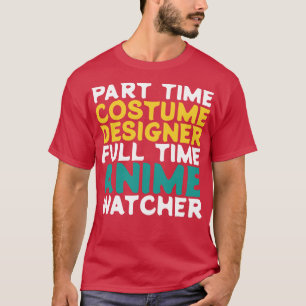 Part Time Costume Designer Full Time Watcher T-Shirt