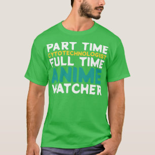 Part Time Cytotechnologist Full Time Watcher T-Shirt
