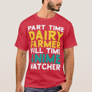 Part Time Dairy Farmer Full Time  Watcher T-Shirt