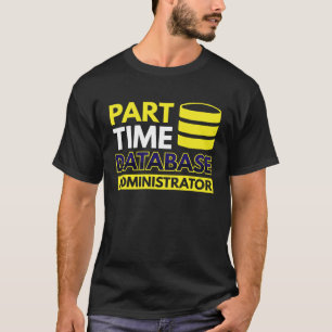 Part Time Database Administrator T-Shirt