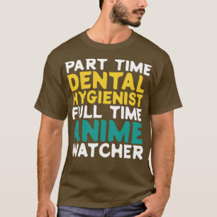 Part Time Dental Hygienist Full Time  Watcher T-Shirt