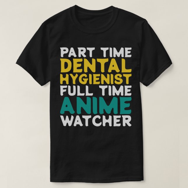 Part Time Dental Hygienist Full Time  Watcher T-Shirt (Design Front)