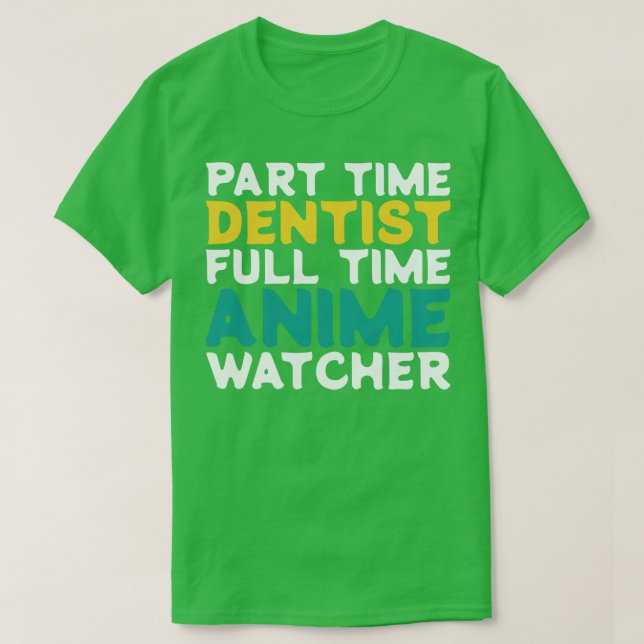 Part Time Dentist Full Time  Watcher T-Shirt (Design Front)