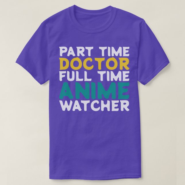 Part Time Doctor Full Time  Watcher T-Shirt (Design Front)