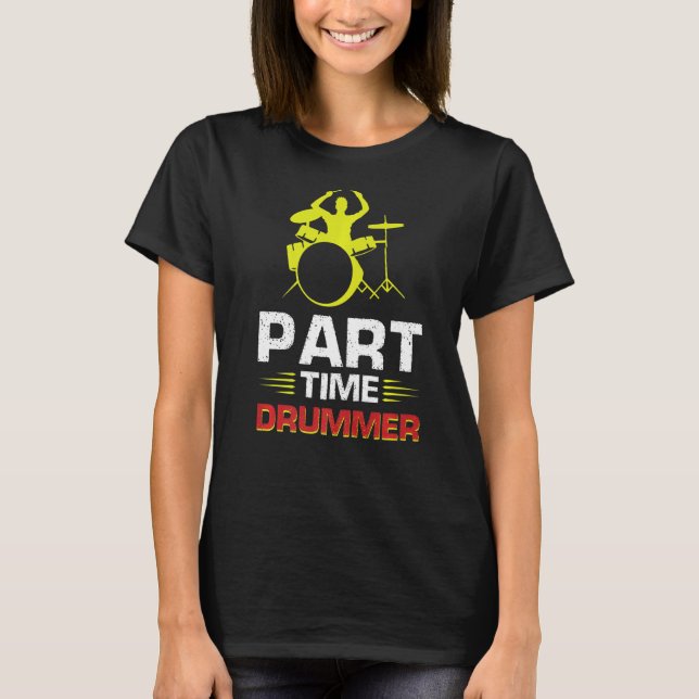 Part Time Drummer   T-Shirt (Front)