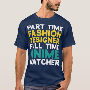Part Time Fashion Designer Full Time  Watcher T-Shirt