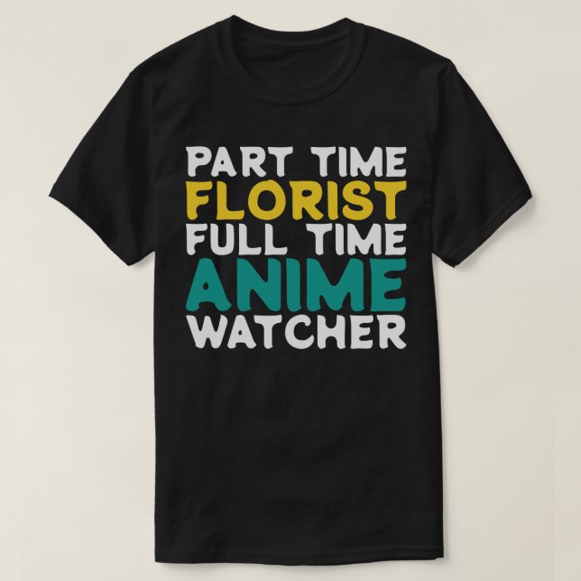 Part Time Florist Full Time  Watcher T-Shirt (Design Front)