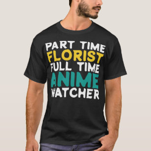 Part Time Florist Full Time  Watcher T-Shirt