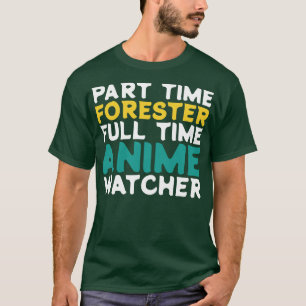 Part Time Forester Full Time Watcher T-Shirt
