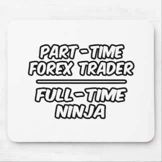 Part-Time Forex Trader...Full-Time Ninja Mouse Mat
