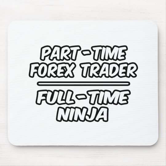 Part Time Forex Trader Full Time Ninja Mouse Mat - 