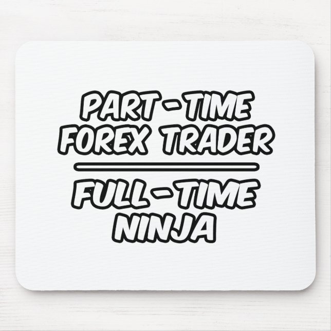 Part-Time Forex Trader...Full-Time Ninja Mouse Mat (Front)