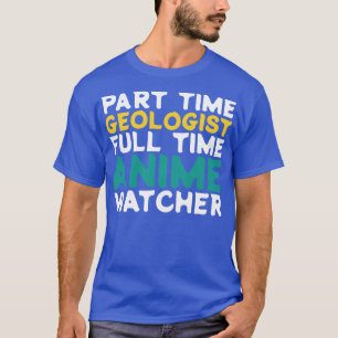 Part Time Geologist Full Time  Watcher T-Shirt