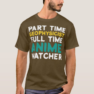 Part Time Geophysicist Full Time Watcher T-Shirt