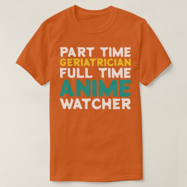 Part Time Geriatrician Full Time  Watcher T-Shirt (Design Front)