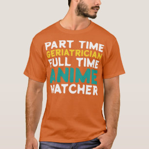 Part Time Geriatrician Full Time Watcher T-Shirt