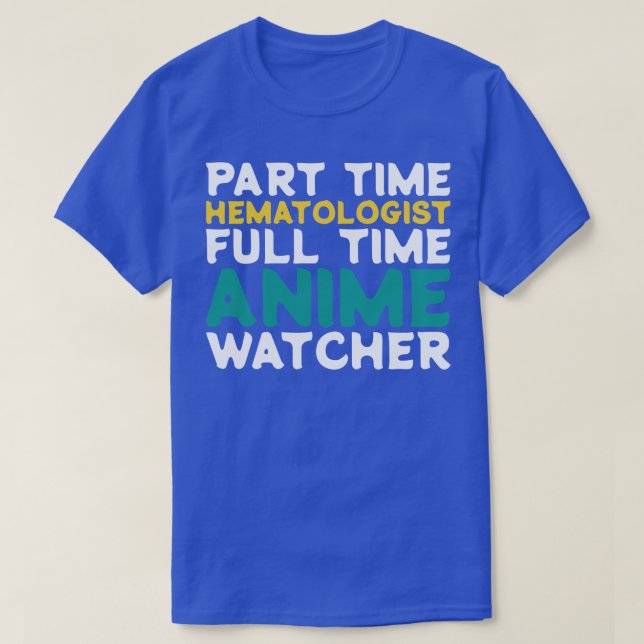 Part Time Haematologist Full Time  Watcher T-Shirt (Design Front)