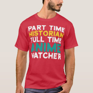 Part Time Historian Full Time Watcher T-Shirt