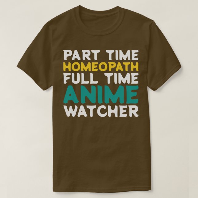 Part Time Homeopath Full Time  Watcher T-Shirt (Design Front)