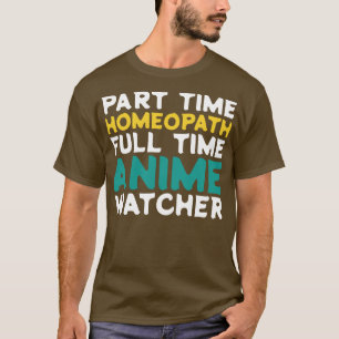 Part Time Homeopath Full Time Watcher T-Shirt