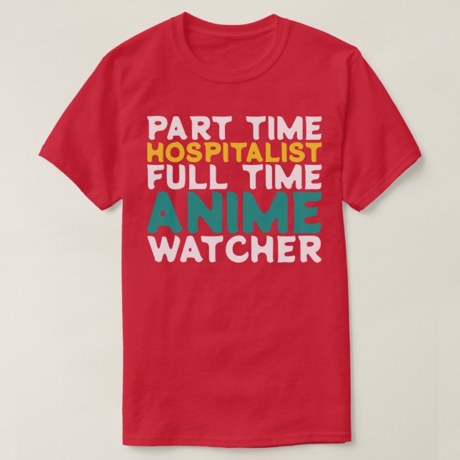 Part Time Hospitalist Full Time  Watcher T-Shirt (Design Front)