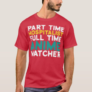 Part Time Hospitalist Full Time  Watcher T-Shirt