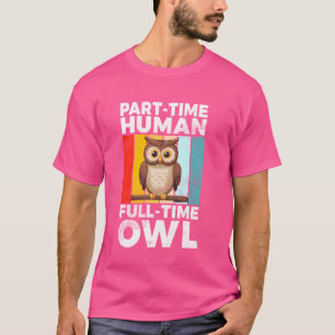 Part-Time Human Full-Time Owl T-Shirt