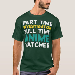 Part Time Investigator Full Time Watcher T-Shirt