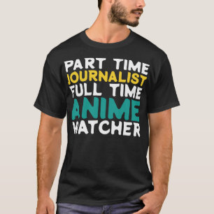 Part Time Journalist Full Time  Watcher T-Shirt